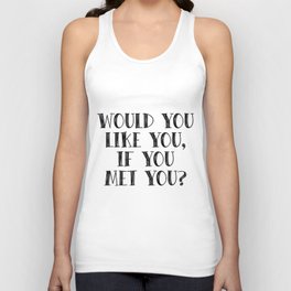 Would you like you, if you met you? Tank Top