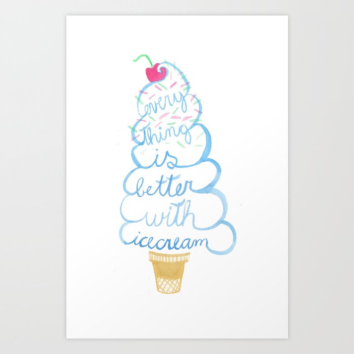 Everything is Better with Ice Cream Art Print