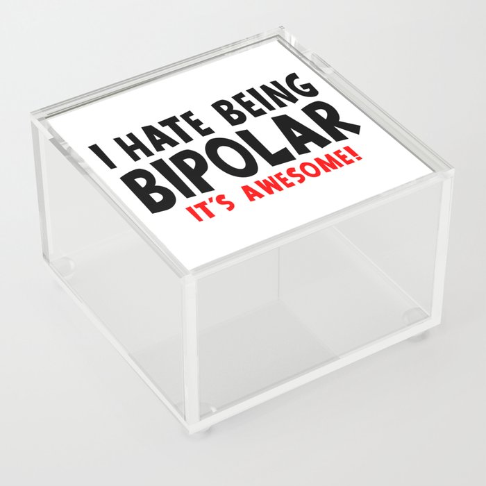 Funny I Hate Being Bipolar It's Awesome Acrylic Box