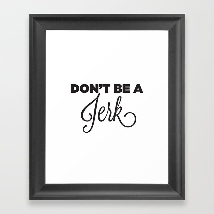 DON'T BE A JERK! Framed Art Print