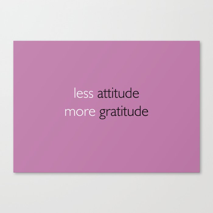 Less attitude,more gratitude Canvas Print