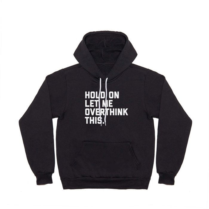 Hold On, Overthink This Funny Quote Hoody by EnvyArt | Society6