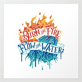 Burn Like Fire Flow Like Water Art Print