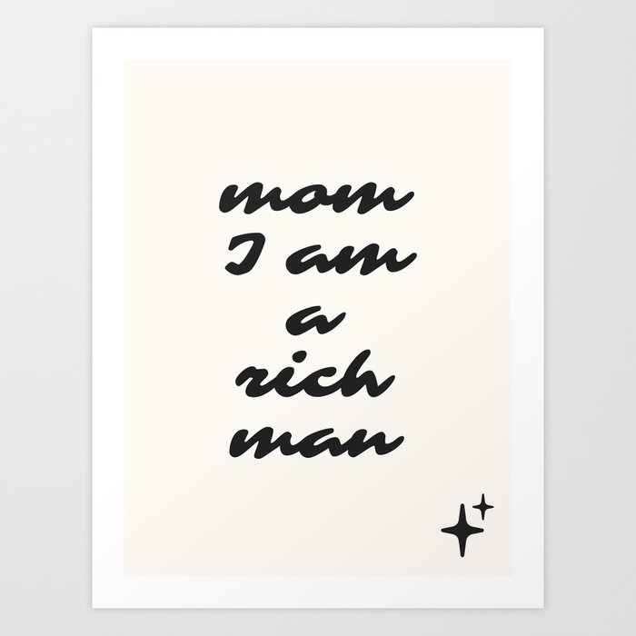 mom I am a rich man Art Print