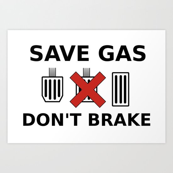 Save Gas, Don't Brake Art Print