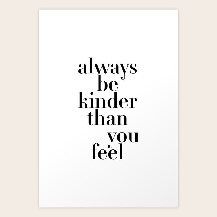 always be kinder than you feel Art Print by Standard Prints / Posters