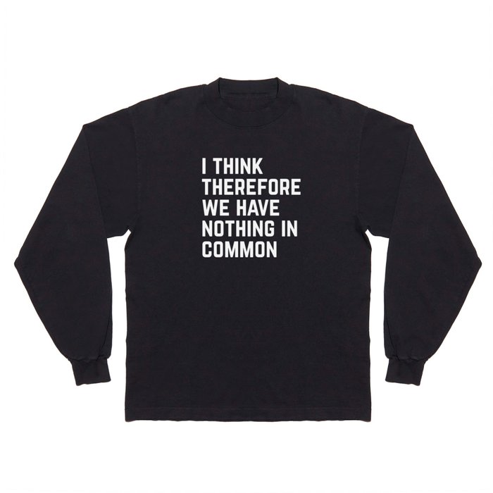 I Think Nothing In Common Funny Sarcastic Quote Long Sleeve T Shirt