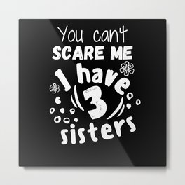 You can't scare me I have 3 sisters Metal Print | Mothersday, Familylife, Twins, Ideasformoms, Fathersday, Mommy, Sarcastic, Mom, Youngmother, Dad 