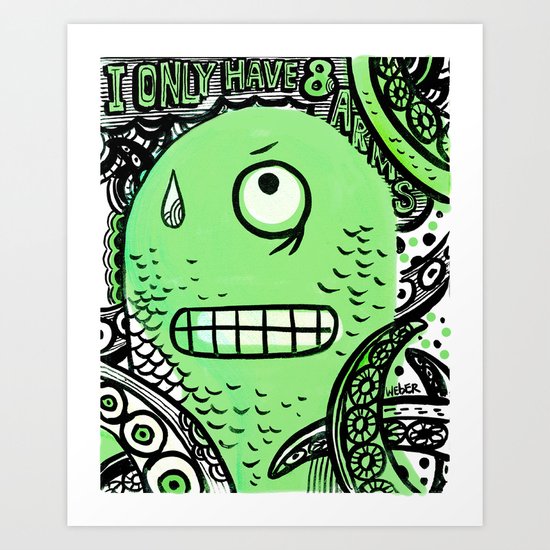 I Only Have 8 Arms! Art Print