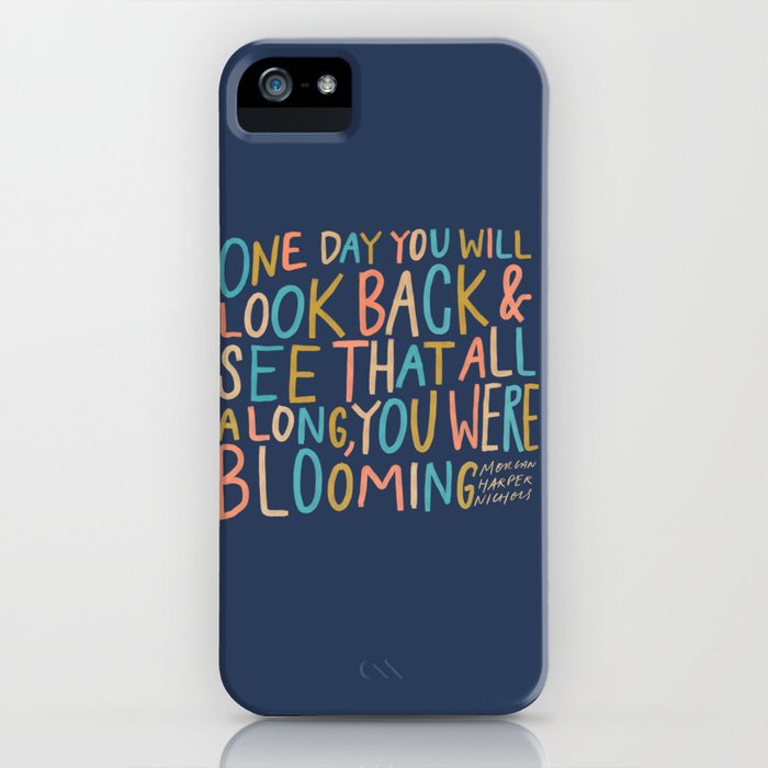 one day you will look back and see that all along, you were blooming iphone case