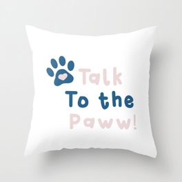 Talk to the Paw! Throw Pillow