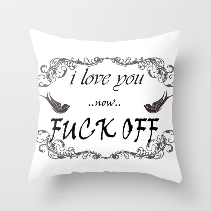 I Love You now Fuck Off Throw Pillow