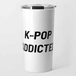 K-Pop Addicted, Kpop, Kpop Lover Travel Mug