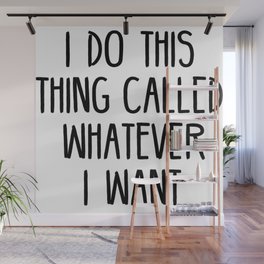 I Do This Thing Called Whatever I Want Wall Mural