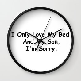 I Only Love My Bed And My Son I'm Sorry Funny Sayings Son Gift Idea Wall Clock