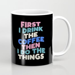 First I Drink The Coffee Then I Do The Things Mug