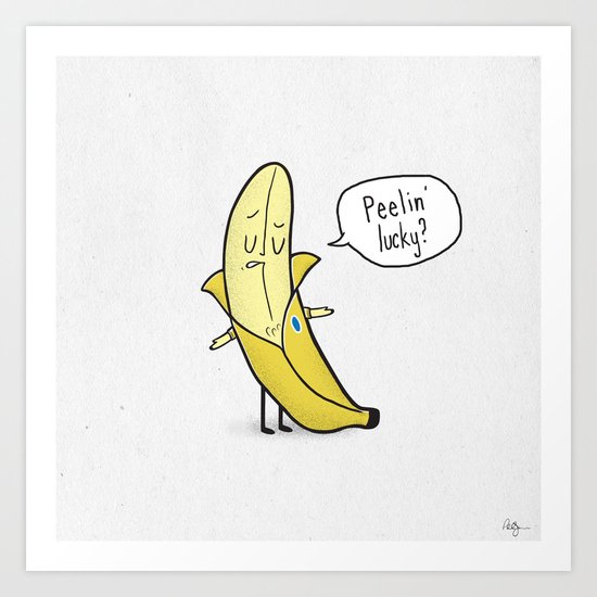 Peelin' Lucky? Art Print