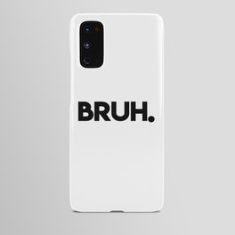 Bruh. Android Case