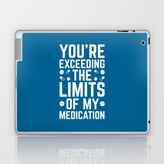 Exceeding The Limits Of My Medication Funny Quote Laptop & iPad Skin
