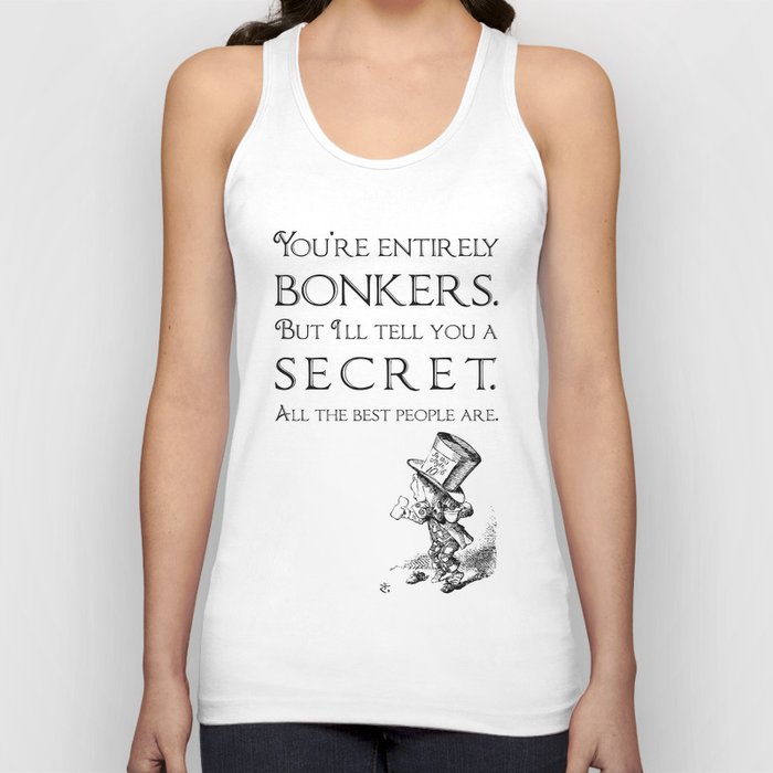 Alice in Wonderland Quote ~ The Mad Hatter ~ You're entirely bonkers, All the best people are. 0110 Tank Top