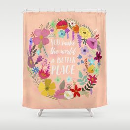 You make the world a better place Shower Curtain