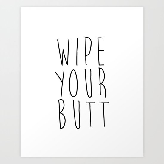 Wipe Your Butt Printable Poster Wall Art Bathroom Sign Funny Bathroom Quote Inspirational Poste Art Print By Lovelyprints Society6