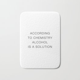 According to chemistry alcohol is a solution Bath Mat