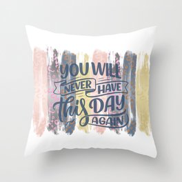 you will never have this day again Throw Pillow