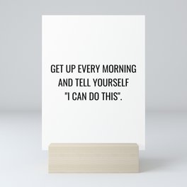 Get up every morning and tell yourself I can do this Mini Art Print