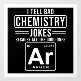 I tell bad Chemistry Jokes Art Print