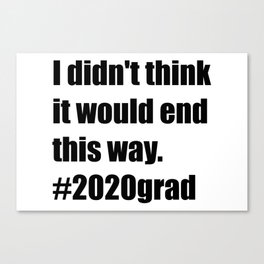 I didn't think it would end this way #2020grad Canvas Print
