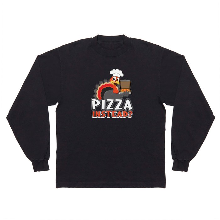 Autumn Fall Turkey Eat Pizza Instead Thanksgiving Long Sleeve T Shirt