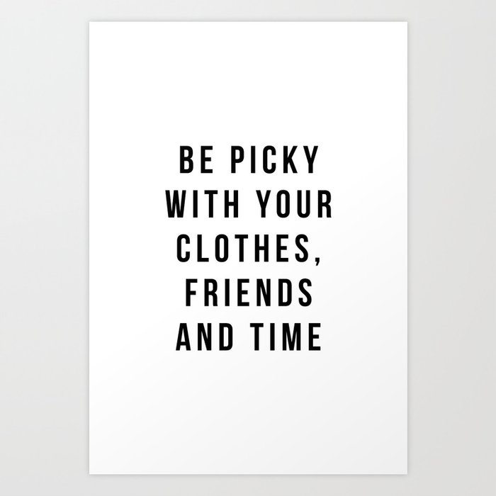 Be picky with your clothes, friend and time Art Print