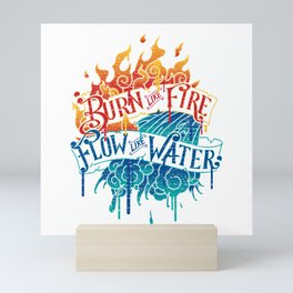 Burn Like Fire Flow Like Water Mini Art Print