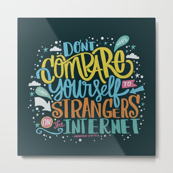 DON'T COMPARE YOURSELF TO STRANGERS ON THE INTERNET Metal Print