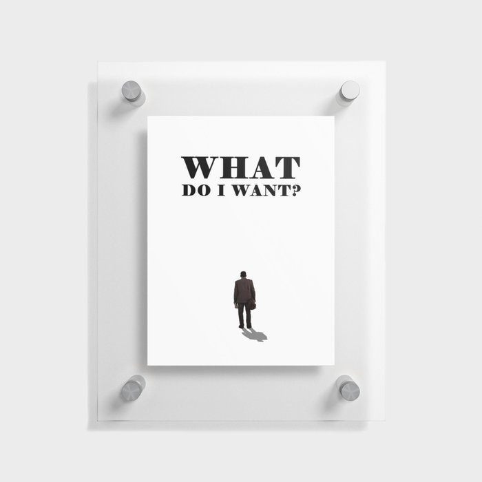What do I want? The man Standing with Back View Lettering Picture Simple Image Message Print Floating Acrylic Print