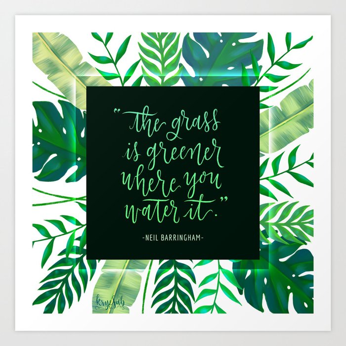 The Grass is Greener Where You Water It Art Print