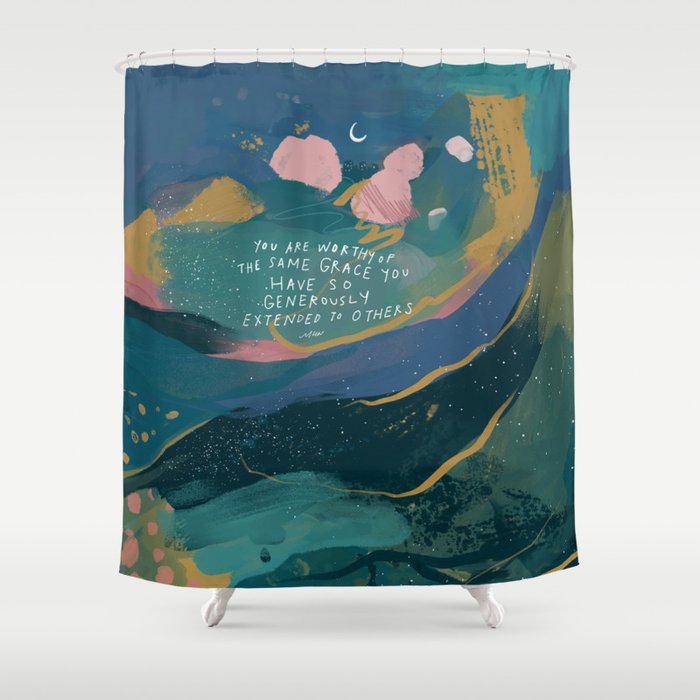 "You Are Worthy Of The Same Grace You Have So Generously Extended To Others." Shower Curtain