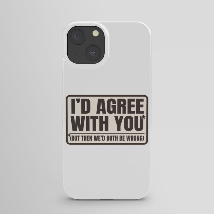 Agree With You Both Be Wrong Funny Quote iPhone Case