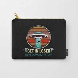 Get In Loser We'Re Doing Butt Stuff Ufo Aliens Tee Carry-All Pouch