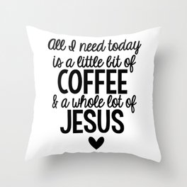 All I need today is a little bit of coffee and a whole lot of Jesus Throw Pillow