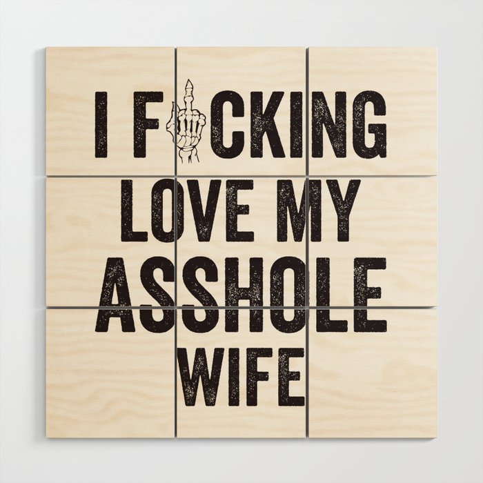I Fucking Love My Asshole Wife Wood Wall Art