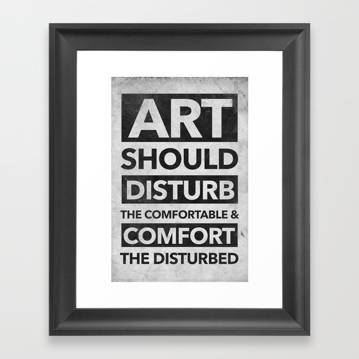 Art should disturb the comfortable & comfort the disturbed Framed