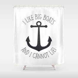 I Like Big Boats And I Cannot Lie! Shower Curtain