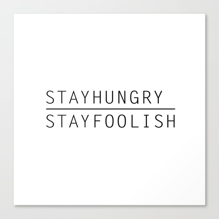 Stay Hungry, Stay Foolish Canvas Print