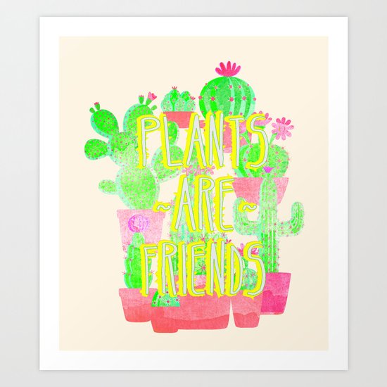 PLANTS ARE FRIENDS Art Print