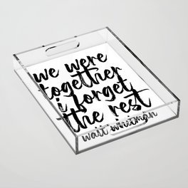 We Were Together I Forget the Rest. -Walt Whitman Quote Bold Script Acrylic Tray