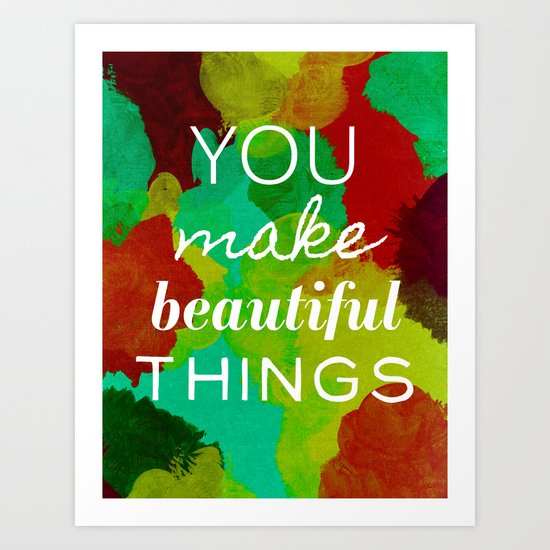 You Make Beautiful Things- 2 Art Print