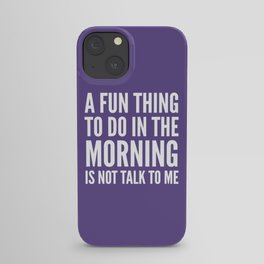 A Fun Thing To Do In The Morning Is Not Talk To Me (Ultra Violet) iPhone Case