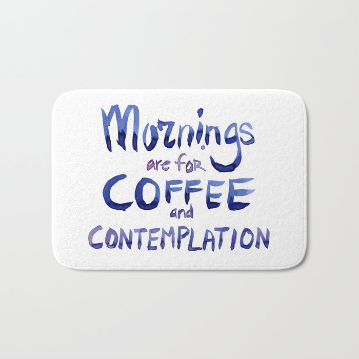 Mornings are for Coffee and Contemplation Bath Mat